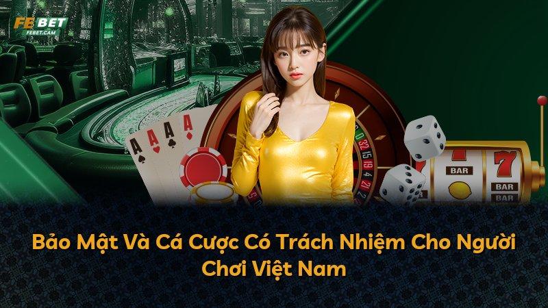 Bảo Mật Và Cá Cược Có Trách Nhiệm Cho Người Chơi Việt Nam