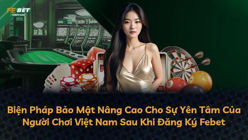 Biện Pháp Bảo Mật Nâng Cao Cho Sự Yên Tâm Của Người Chơi Việt Nam Sau Khi Đăng Ký Febet