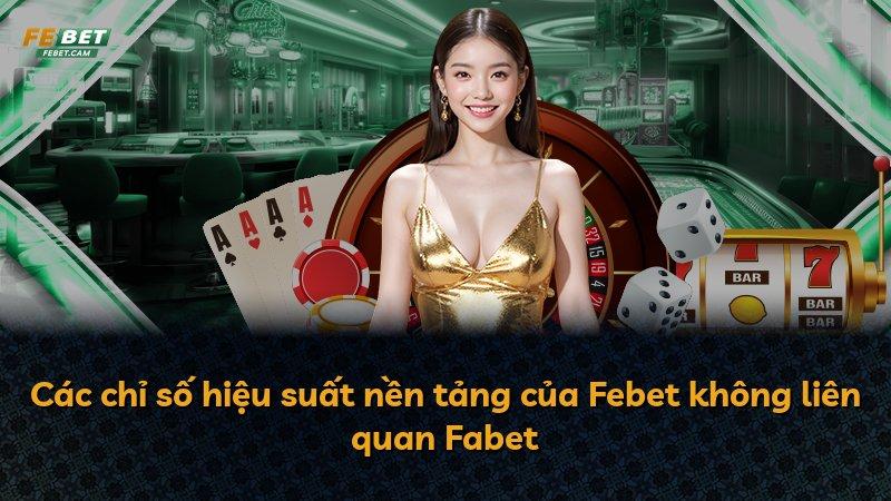 Các chỉ số hiệu suất nền tảng của Febet không liên quan Fabet