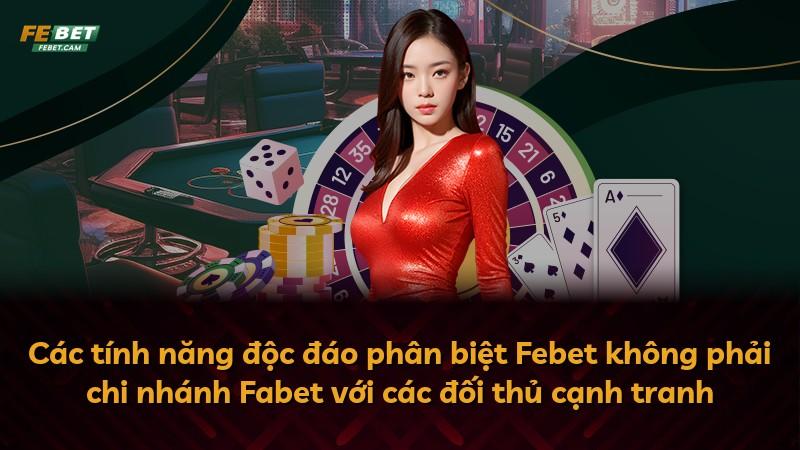 Các tính năng độc đáo phân biệt Febet không phải chi nhánh Fabet với các đối thủ cạnh tranh