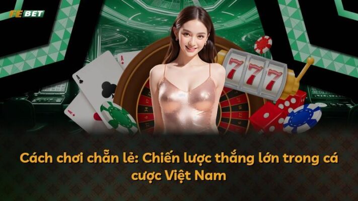 Cách chơi chẵn lẻ: Chiến lược thắng lớn trong cá cược Việt Nam