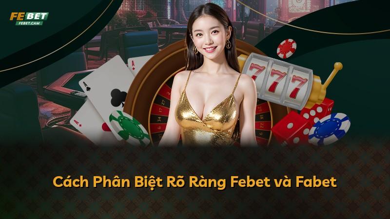 Cách Phân Biệt Rõ Ràng Febet và Fabet