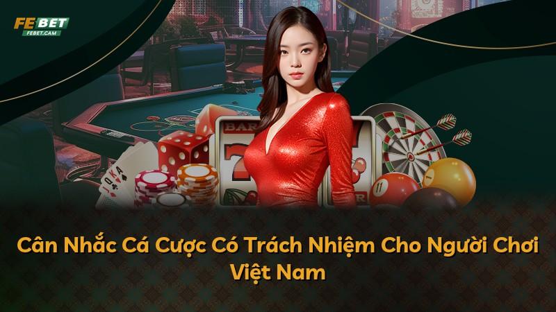 Cân Nhắc Cá Cược Có Trách Nhiệm Cho Người Chơi Việt Nam