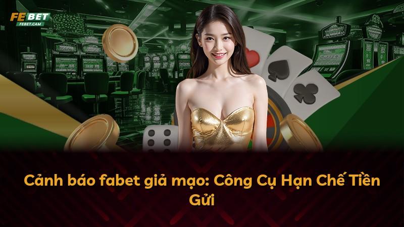 Cảnh báo fabet giả mạo: Công Cụ Hạn Chế Tiền Gửi