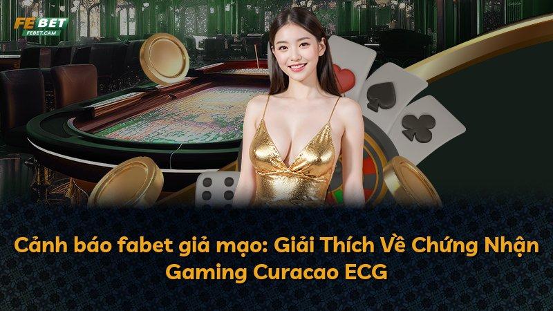 Cảnh báo fabet giả mạo: Giải Thích Về Chứng Nhận Gaming Curacao ECG