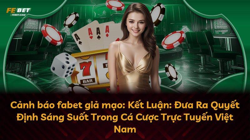 Cảnh báo fabet giả mạo: Kết Luận: Đưa Ra Quyết Định Sáng Suốt Trong Cá Cược Trực Tuyến Việt Nam