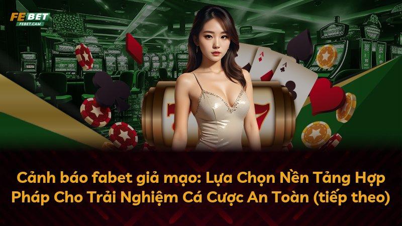 Cảnh báo fabet giả mạo: Lựa Chọn Nền Tảng Hợp Pháp Cho Trải Nghiệm Cá Cược An Toàn (tiếp theo)