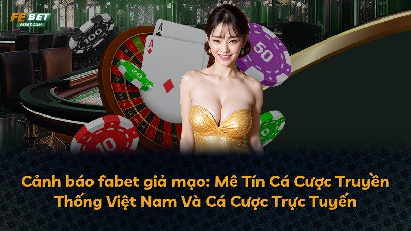 Cảnh báo fabet giả mạo: Mê Tín Cá Cược Truyền Thống Việt Nam Và Cá Cược Trực Tuyến