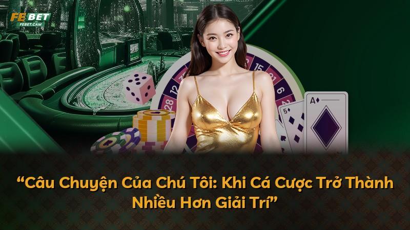 “Câu Chuyện Của Chú Tôi: Khi Cá Cược Trở Thành Nhiều Hơn Giải Trí”