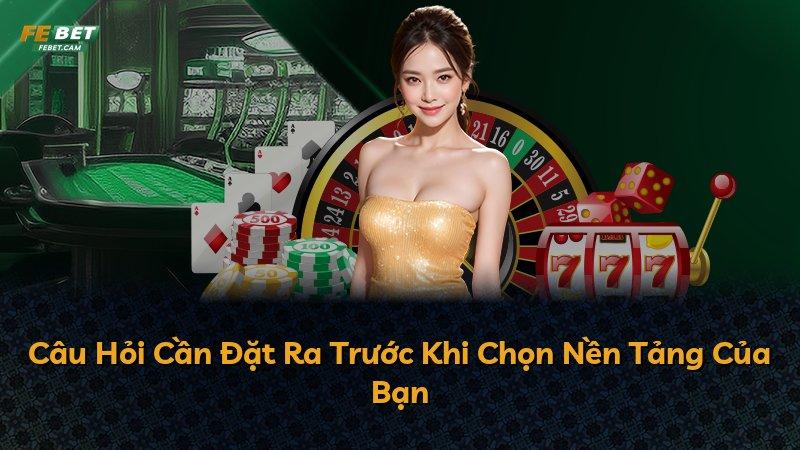 Câu Hỏi Cần Đặt Ra Trước Khi Chọn Nền Tảng Của Bạn