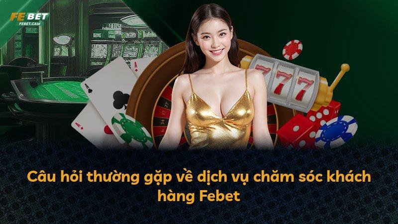 Câu hỏi thường gặp về dịch vụ chăm sóc khách hàng Febet