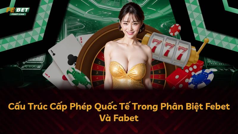 Cấu Trúc Cấp Phép Quốc Tế Trong Phân Biệt Febet Và Fabet