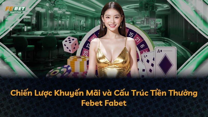 Chiến Lược Khuyến Mãi và Cấu Trúc Tiền Thưởng Febet Fabet