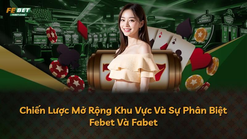 Chiến Lược Mở Rộng Khu Vực Và Sự Phân Biệt Febet Và Fabet