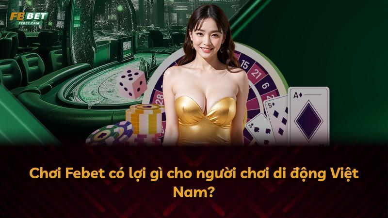 Chơi Febet có lợi gì cho người chơi di động Việt Nam?