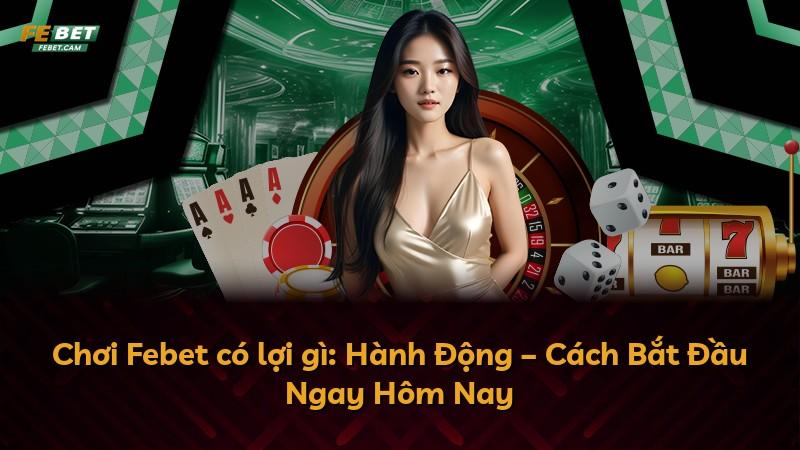 Chơi Febet có lợi gì: Hành Động – Cách Bắt Đầu Ngay Hôm Nay