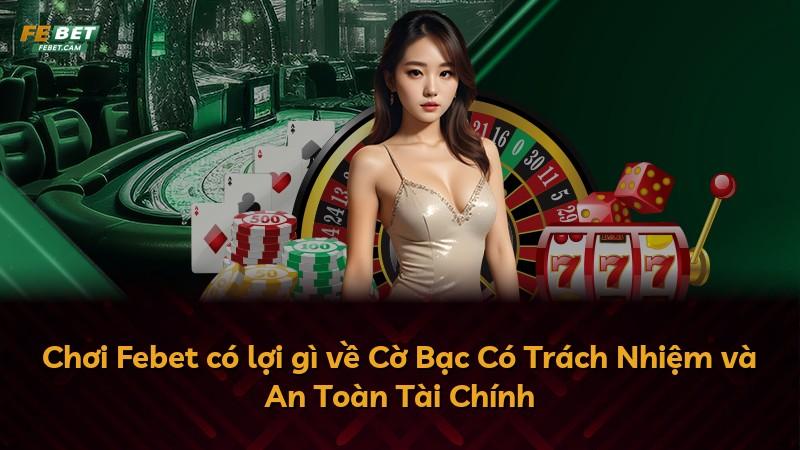 Chơi Febet có lợi gì về Cờ Bạc Có Trách Nhiệm và An Toàn Tài Chính