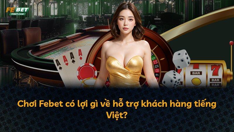Chơi Febet có lợi gì về hỗ trợ khách hàng tiếng Việt?