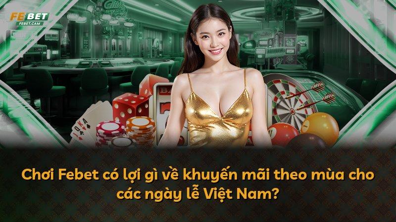 Chơi Febet có lợi gì về khuyến mãi theo mùa cho các ngày lễ Việt Nam?