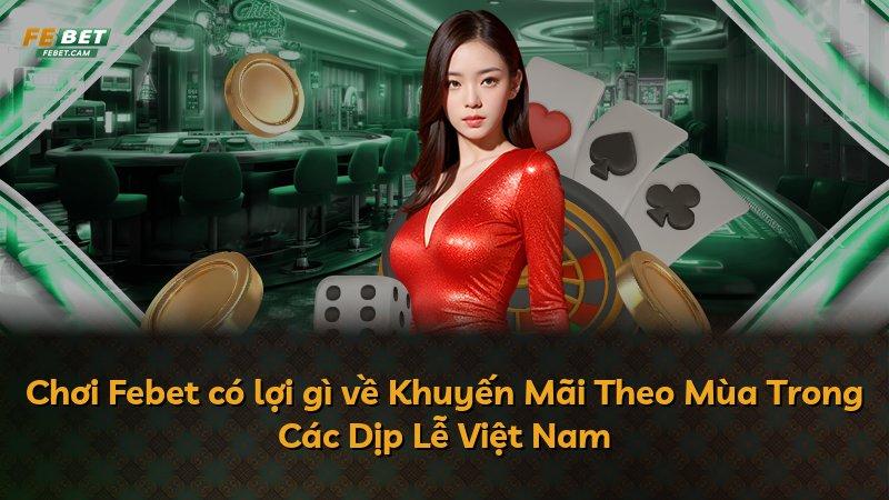 Chơi Febet có lợi gì về Khuyến Mãi Theo Mùa Trong Các Dịp Lễ Việt Nam