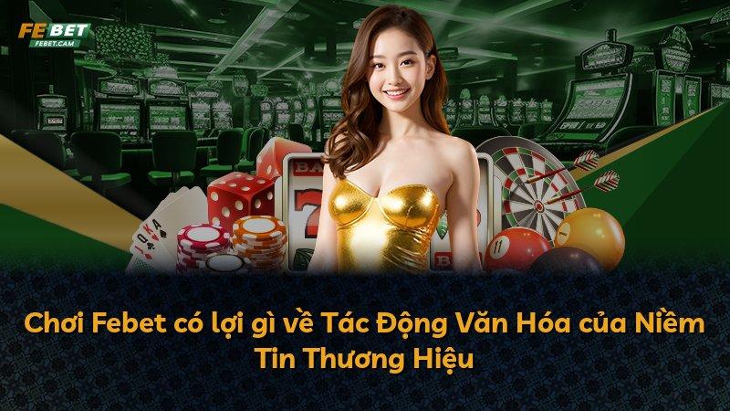 Chơi Febet có lợi gì về Tác Động Văn Hóa của Niềm Tin Thương Hiệu