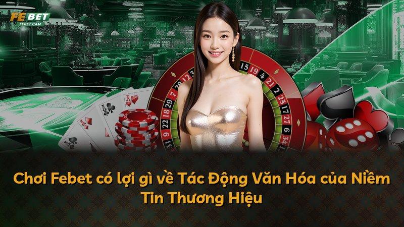 Chơi Febet có lợi gì về Tác Động Văn Hóa của Niềm Tin Thương Hiệu