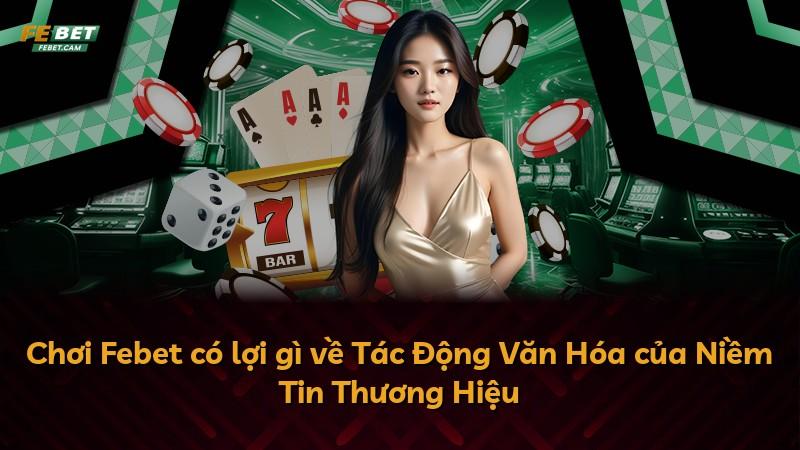 Chơi Febet có lợi gì về Tác Động Văn Hóa của Niềm Tin Thương Hiệu