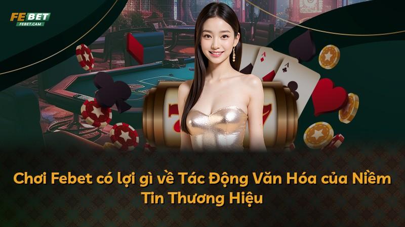 Chơi Febet có lợi gì về Tác Động Văn Hóa của Niềm Tin Thương Hiệu