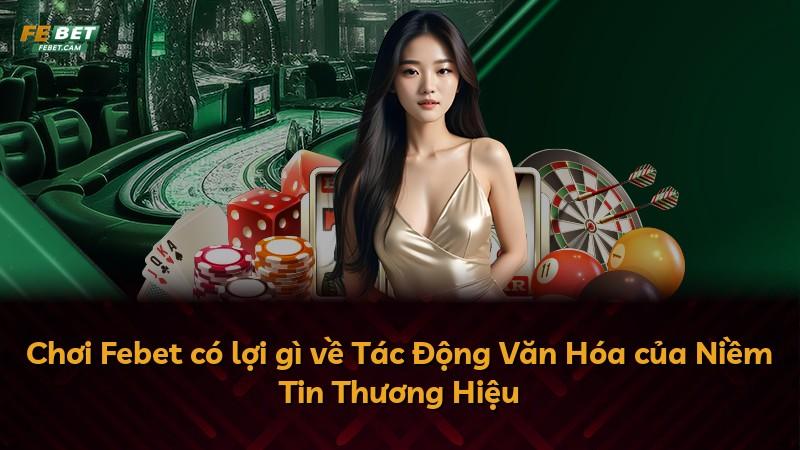 Chơi Febet có lợi gì về Tác Động Văn Hóa của Niềm Tin Thương Hiệu
