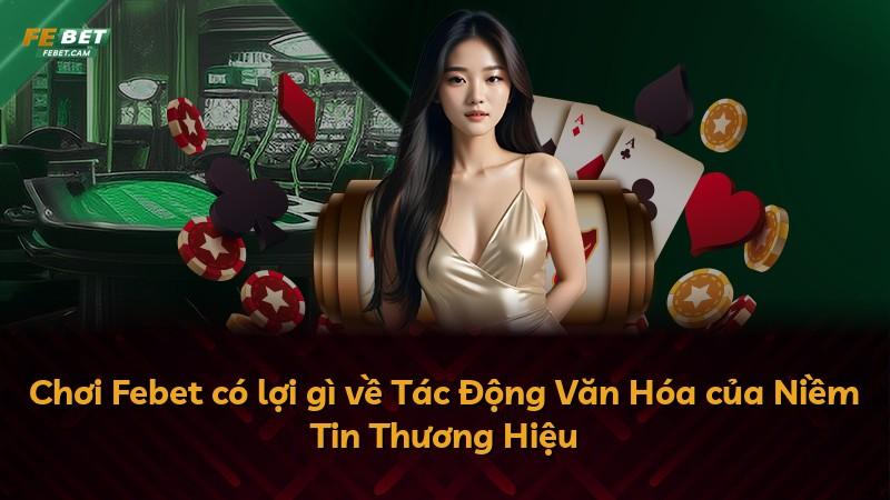 Chơi Febet có lợi gì về Tác Động Văn Hóa của Niềm Tin Thương Hiệu
