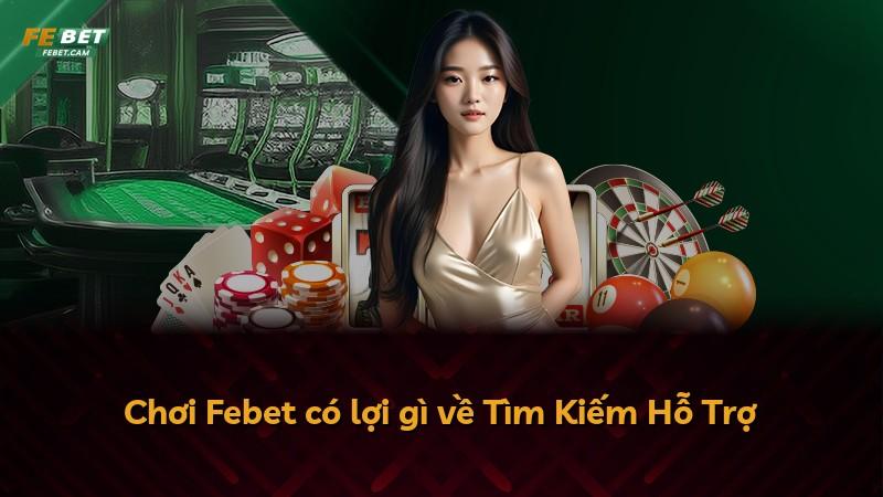 Chơi Febet có lợi gì về Tìm Kiếm Hỗ Trợ