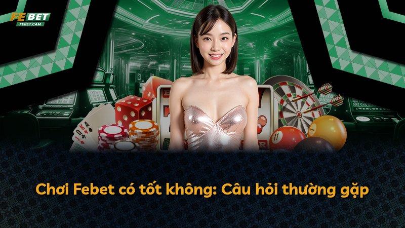 Chơi Febet có tốt không: Câu hỏi thường gặp