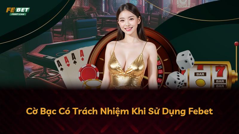 Cờ Bạc Có Trách Nhiệm Khi Sử Dụng Febet