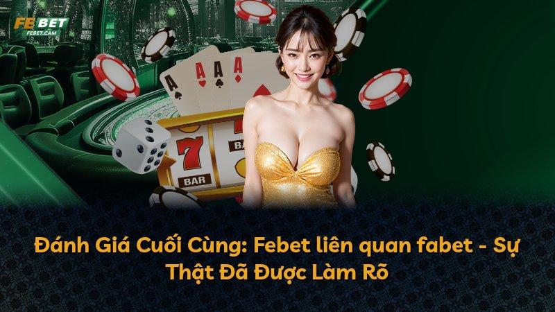 Đánh Giá Cuối Cùng: Febet liên quan fabet - Sự Thật Đã Được Làm Rõ