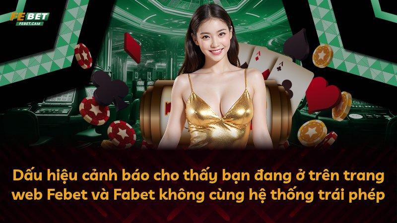 Dấu hiệu cảnh báo cho thấy bạn đang ở trên trang web Febet và Fabet không cùng hệ thống trái phép