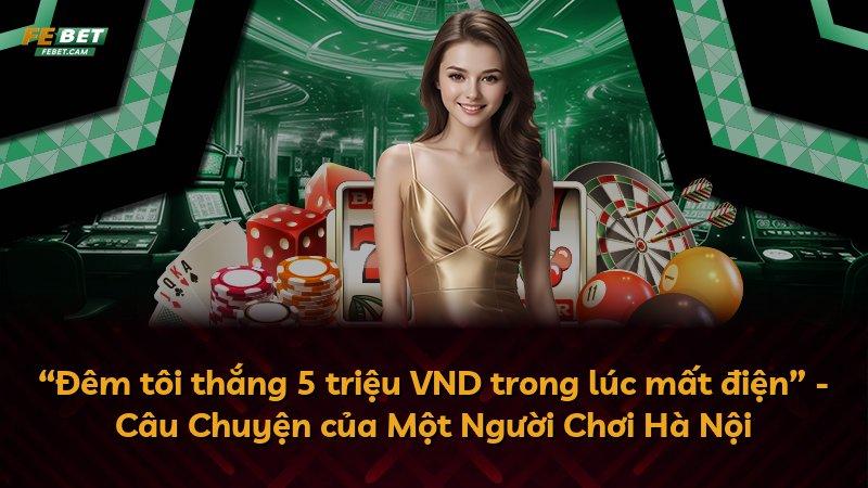 “Đêm tôi thắng 5 triệu VND trong lúc mất điện” - Câu Chuyện của Một Người Chơi Hà Nội