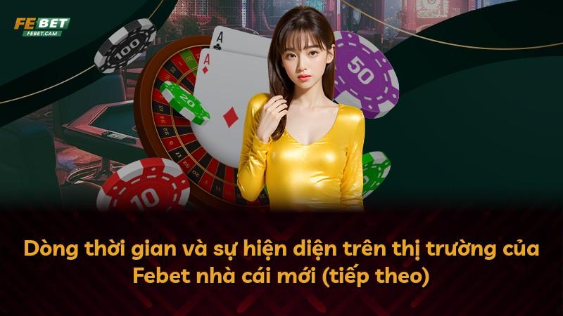 Dòng thời gian và sự hiện diện trên thị trường của Febet nhà cái mới (tiếp theo)