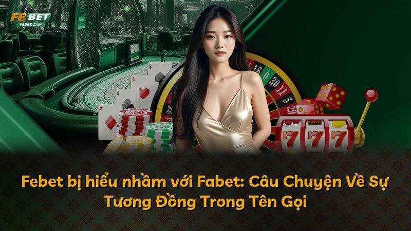 Febet bị hiểu nhầm với Fabet: Câu Chuyện Về Sự Tương Đồng Trong Tên Gọi