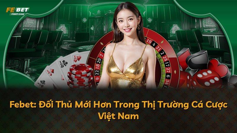 Febet: Đối Thủ Mới Hơn Trong Thị Trường Cá Cược Việt Nam