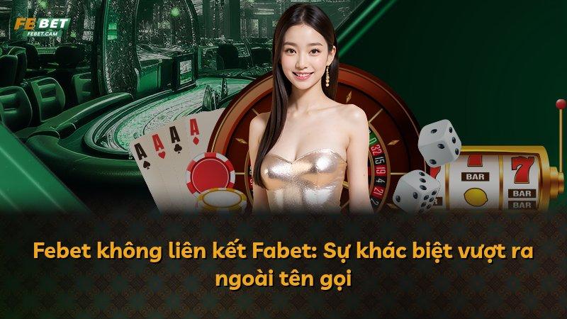 Febet không liên kết Fabet: Sự khác biệt vượt ra ngoài tên gọi