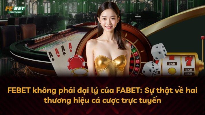 FEBET không phải đại lý của FABET: Sự thật về hai thương hiệu cá cược trực tuyến