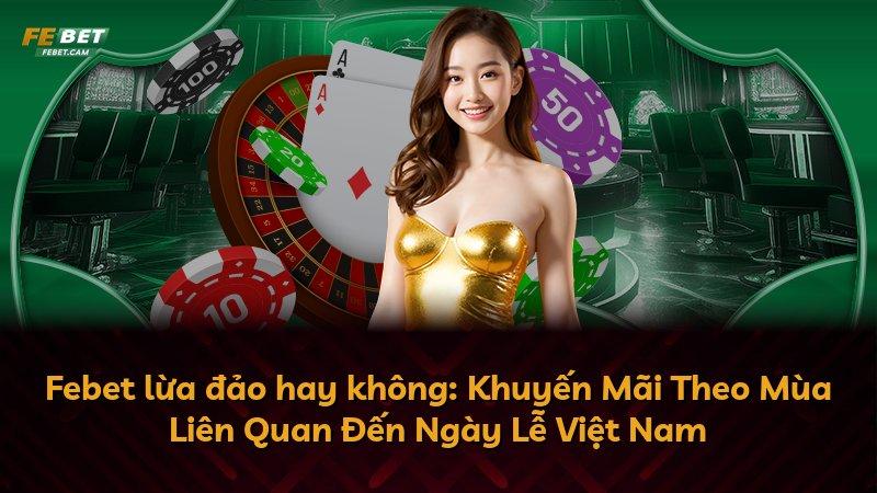Febet lừa đảo hay không: Khuyến Mãi Theo Mùa Liên Quan Đến Ngày Lễ Việt Nam