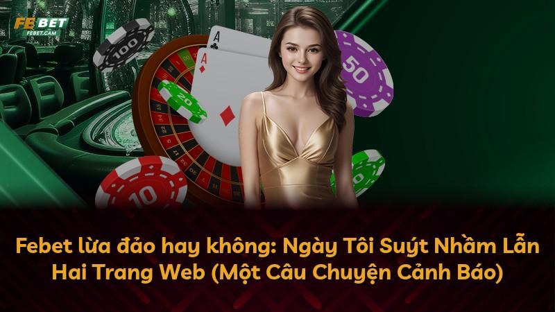 Febet lừa đảo hay không: Ngày Tôi Suýt Nhầm Lẫn Hai Trang Web (Một Câu Chuyện Cảnh Báo)