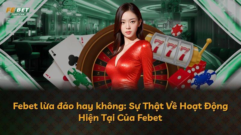 Febet lừa đảo hay không: Sự Thật Về Hoạt Động Hiện Tại Của Febet