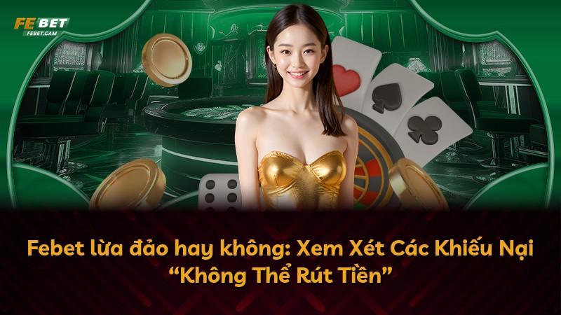 Febet lừa đảo hay không: Xem Xét Các Khiếu Nại “Không Thể Rút Tiền”