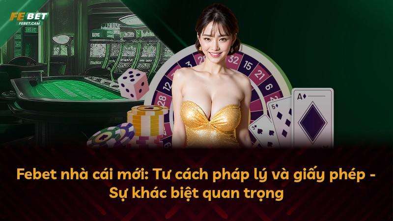 Febet nhà cái mới: Tư cách pháp lý và giấy phép - Sự khác biệt quan trọng