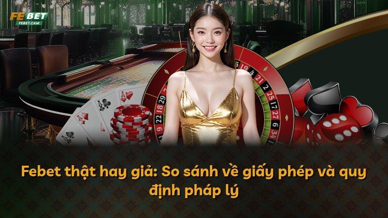 Febet thật hay giả: So sánh về giấy phép và quy định pháp lý