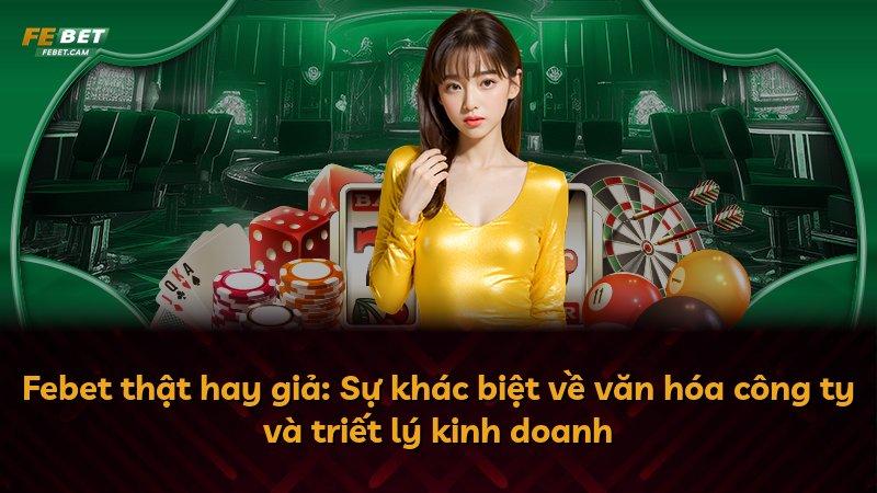 Febet thật hay giả: Sự khác biệt về văn hóa công ty và triết lý kinh doanh