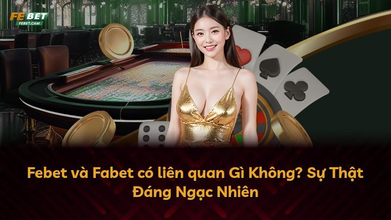 Febet và Fabet có liên quan Gì Không? Sự Thật Đáng Ngạc Nhiên