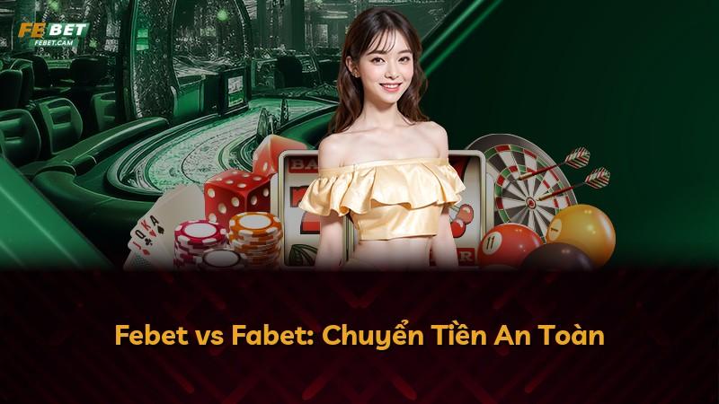 Febet vs Fabet: Chuyển Tiền An Toàn